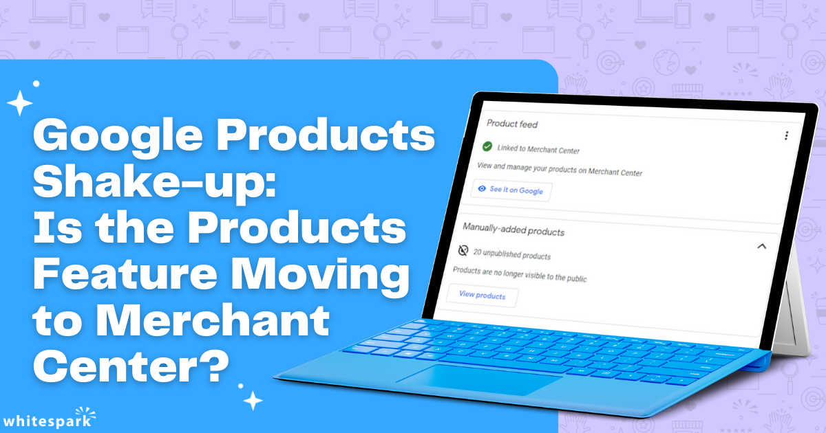 Google Products Shake-Up: Is the Products Feature Moving to Merchant Center?